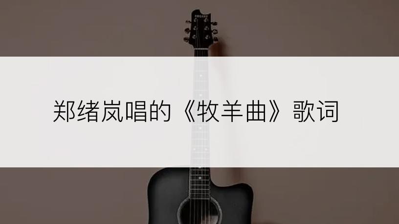 郑绪岚唱的《牧羊曲》歌词