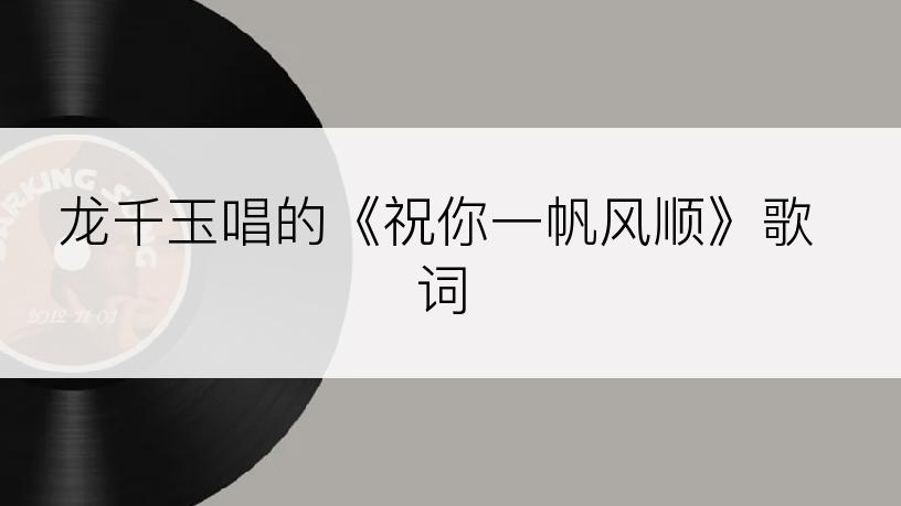 龙千玉唱的《祝你一帆风顺》歌词