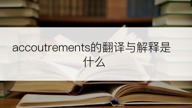 accoutrements的翻译与解释是什么