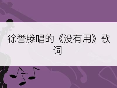 徐誉滕唱的《没有用》歌词