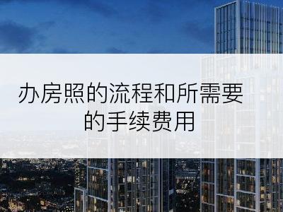 办房照的流程和所需要的手续费用