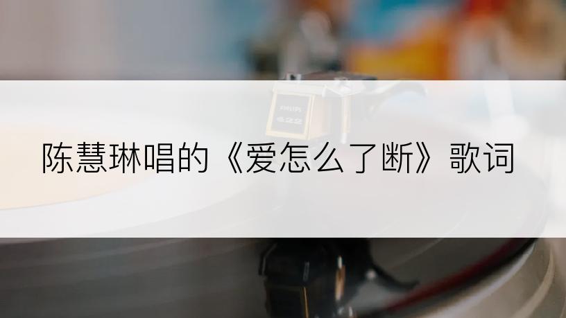 陈慧琳唱的《爱怎么了断》歌词