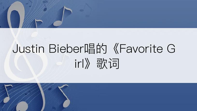 Justin Bieber唱的《Favorite Girl》歌词