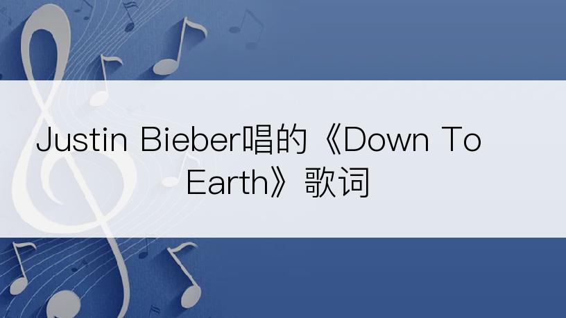 Justin Bieber唱的《Down To Earth》歌词