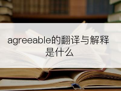 agreeable的翻译与解释是什么