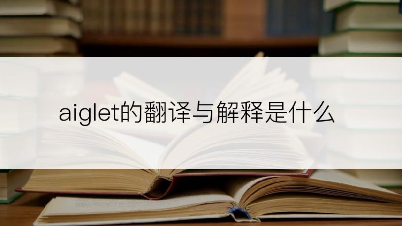 aiglet的翻译与解释是什么