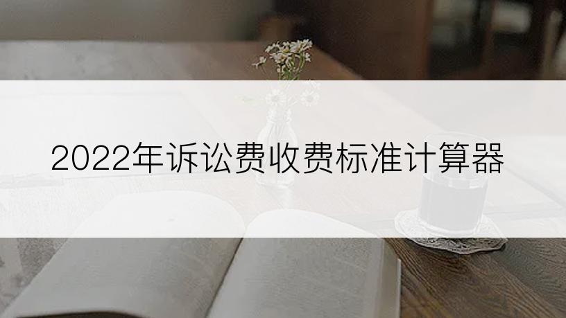 2022年诉讼费收费标准计算器