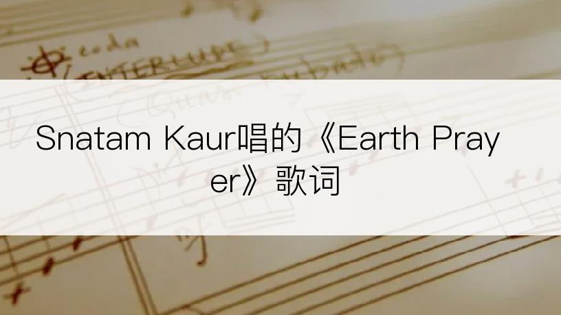 Snatam Kaur唱的《Earth Prayer》歌词