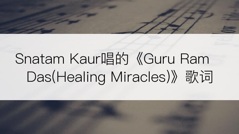 Snatam Kaur唱的《Guru Ram Das(Healing Miracles)》歌词