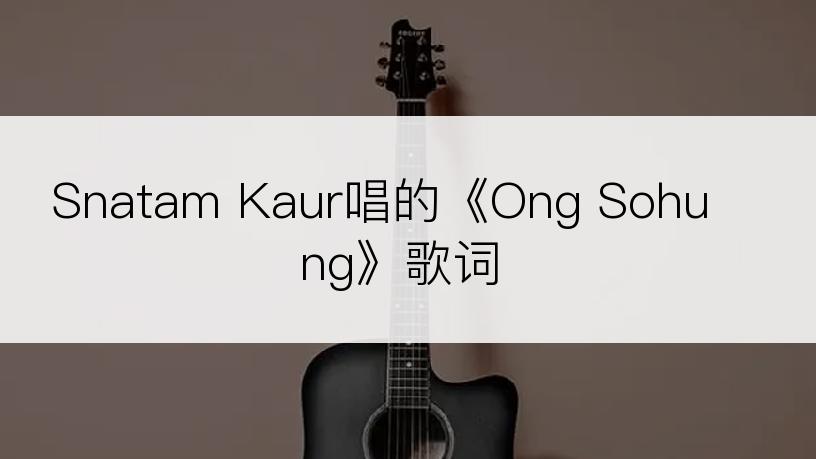 Snatam Kaur唱的《Ong Sohung》歌词