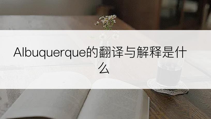 Albuquerque的翻译与解释是什么