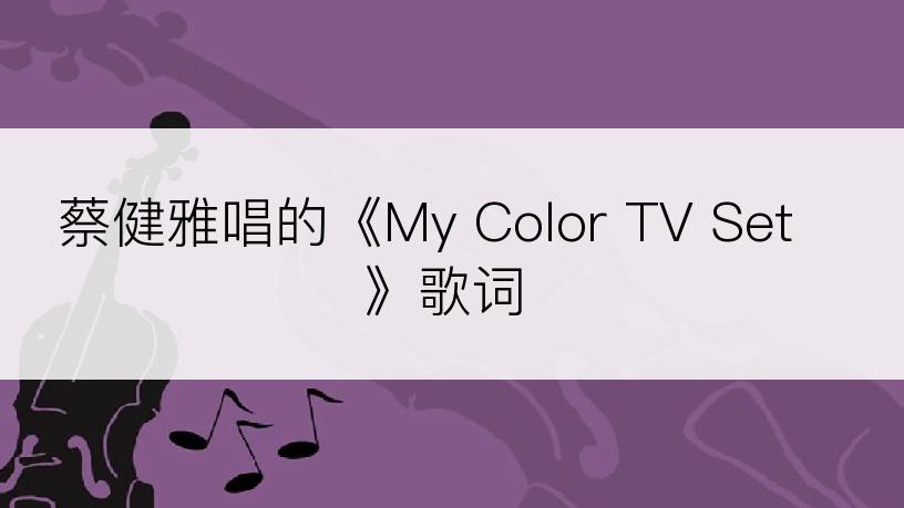 蔡健雅唱的《My Color TV Set》歌词