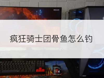 疯狂骑士团骨鱼怎么钓