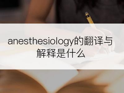 anesthesiology的翻译与解释是什么