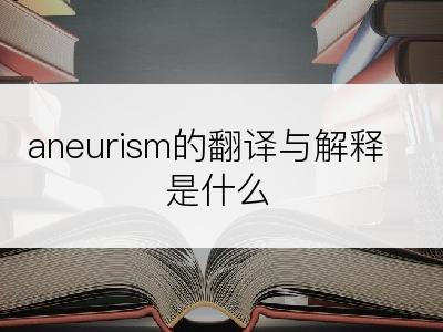 aneurism的翻译与解释是什么