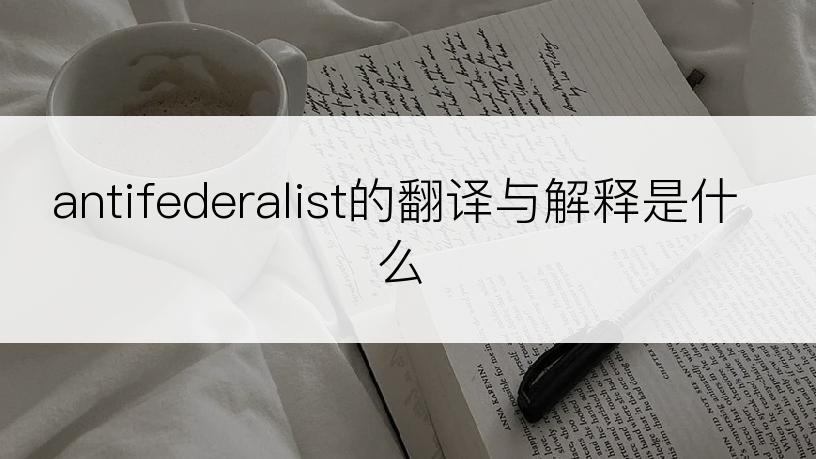 antifederalist的翻译与解释是什么