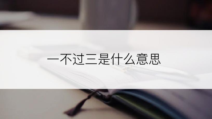 一不过三是什么意思