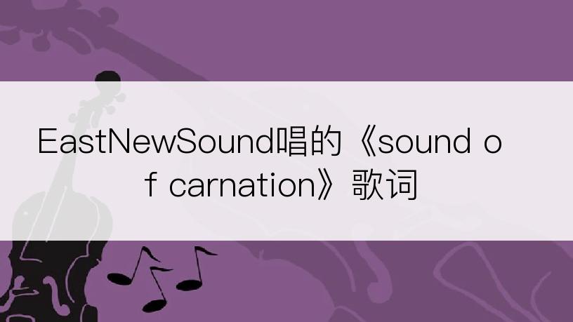 EastNewSound唱的《sound of carnation》歌词
