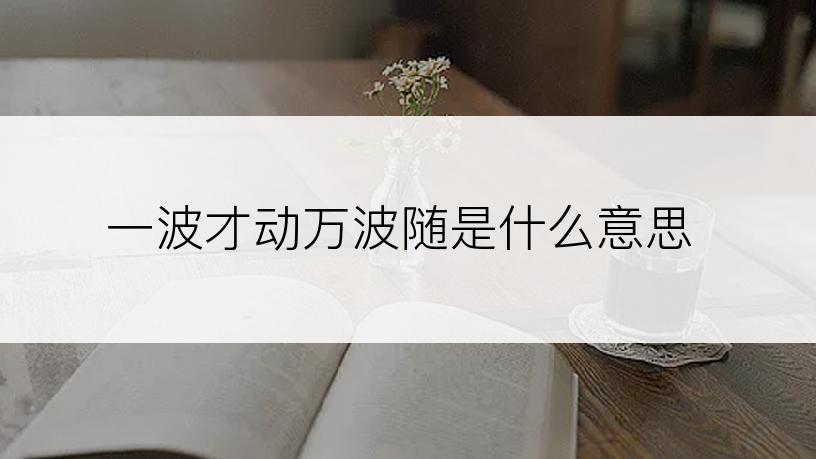 一波才动万波随是什么意思