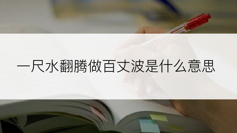 一尺水翻腾做百丈波是什么意思