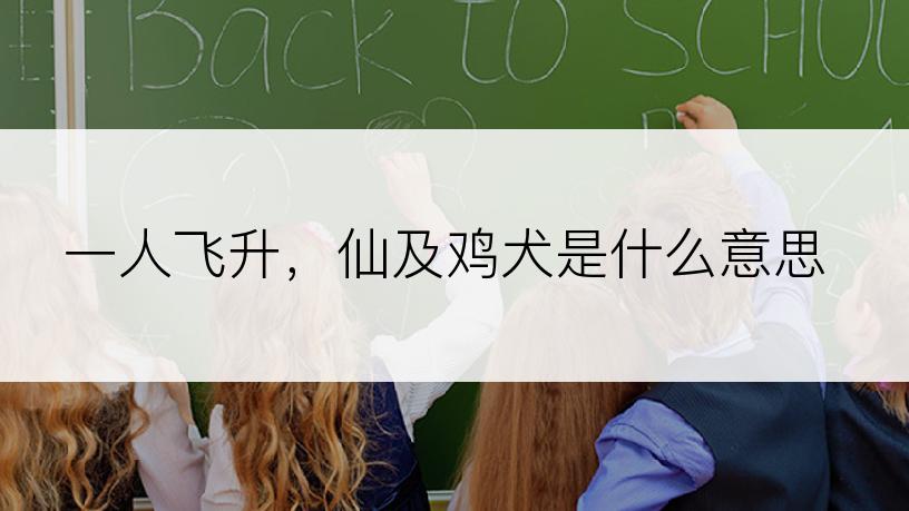 一人飞升，仙及鸡犬是什么意思