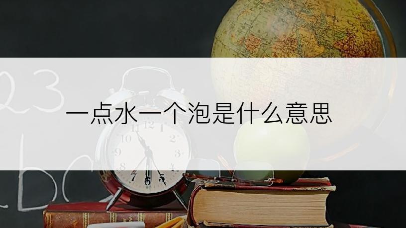 一点水一个泡是什么意思