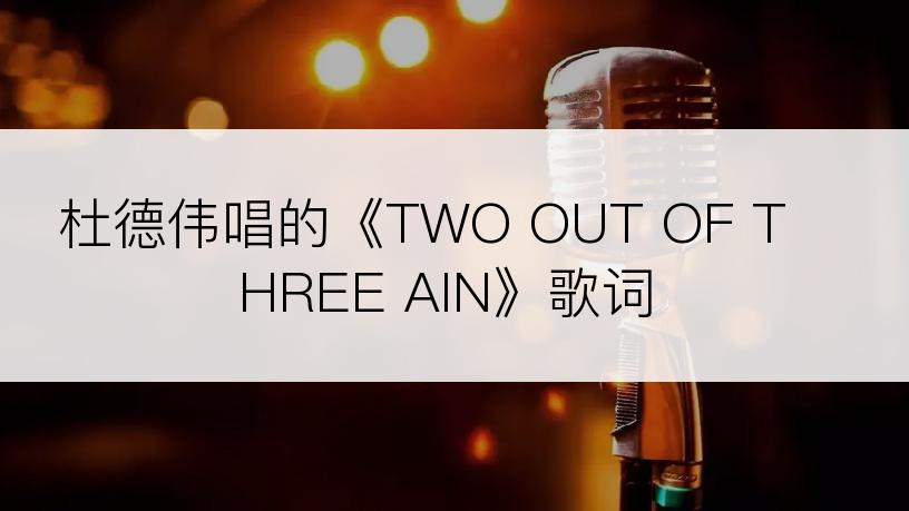 杜德伟唱的《TWO OUT OF THREE AIN》歌词