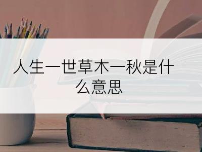 人生一世草木一秋是什么意思