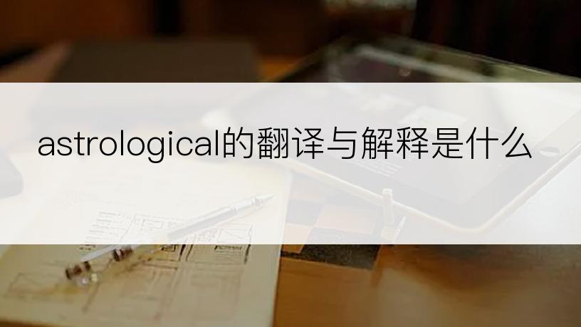 astrological的翻译与解释是什么