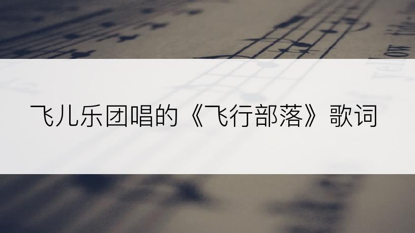 飞儿乐团唱的《飞行部落》歌词