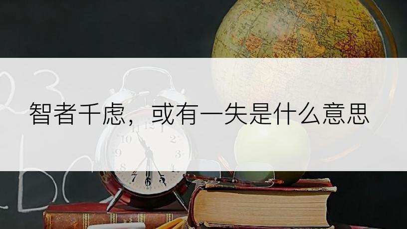 智者千虑，或有一失是什么意思