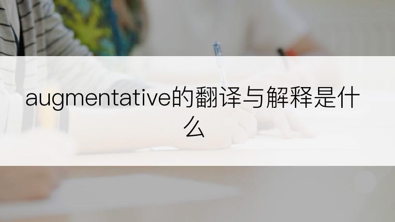 augmentative的翻译与解释是什么