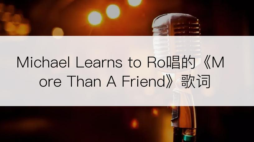 Michael Learns to Ro唱的《More Than A Friend》歌词