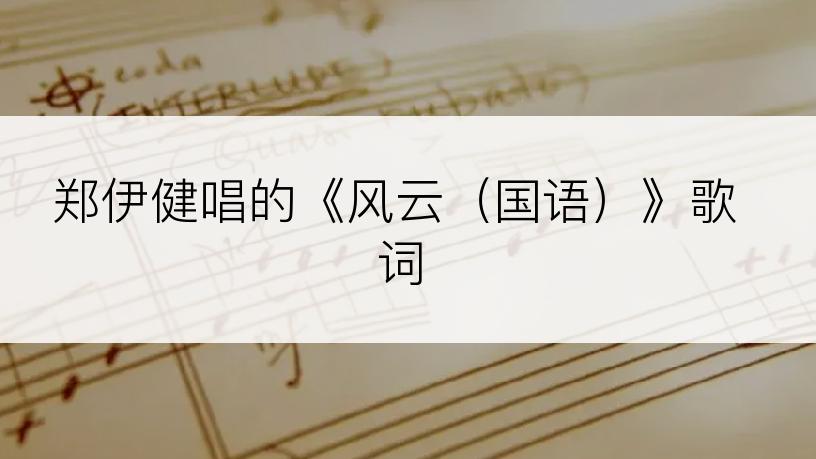 郑伊健唱的《风云（国语）》歌词