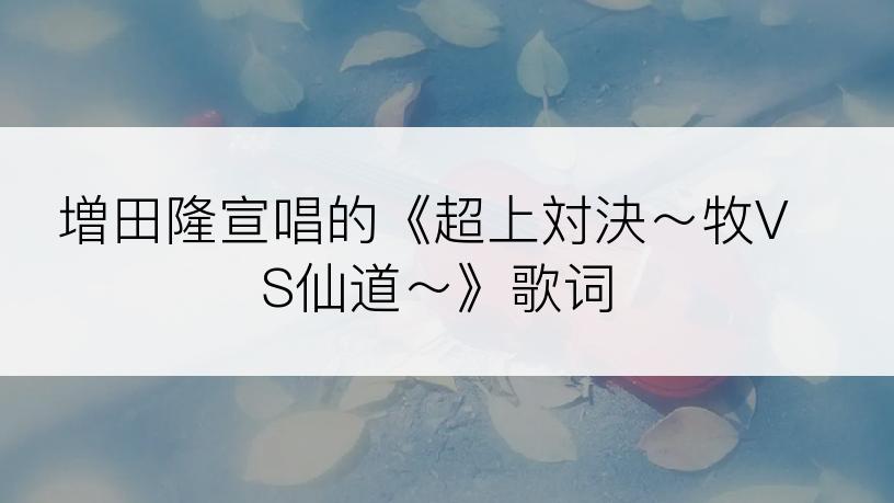 増田隆宣唱的《超上対決～牧VS仙道～》歌词