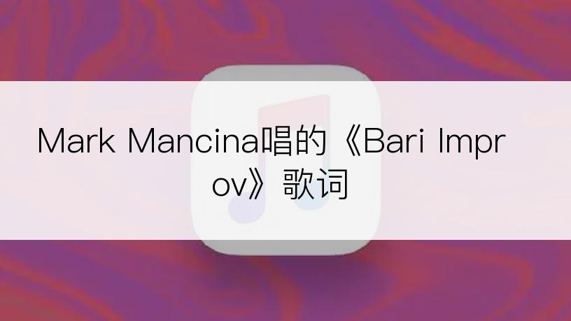 Mark Mancina唱的《Bari Improv》歌词