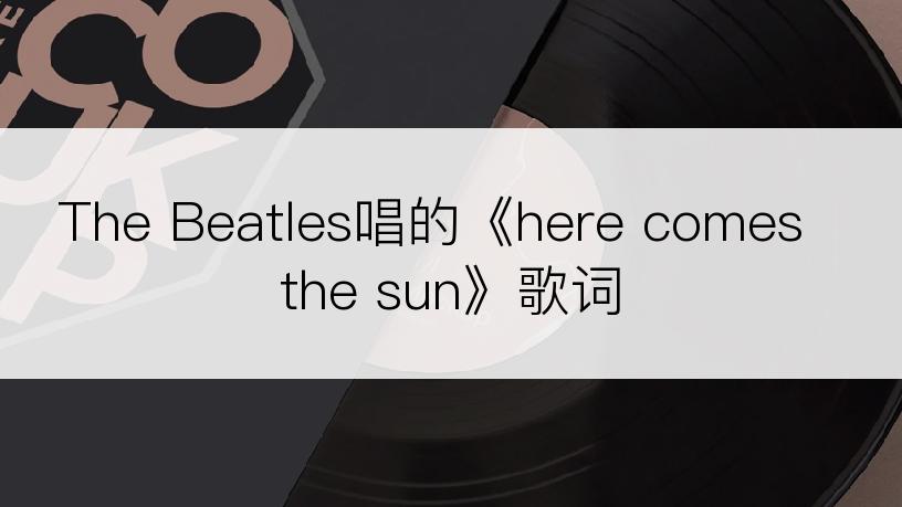 The Beatles唱的《here comes the sun》歌词