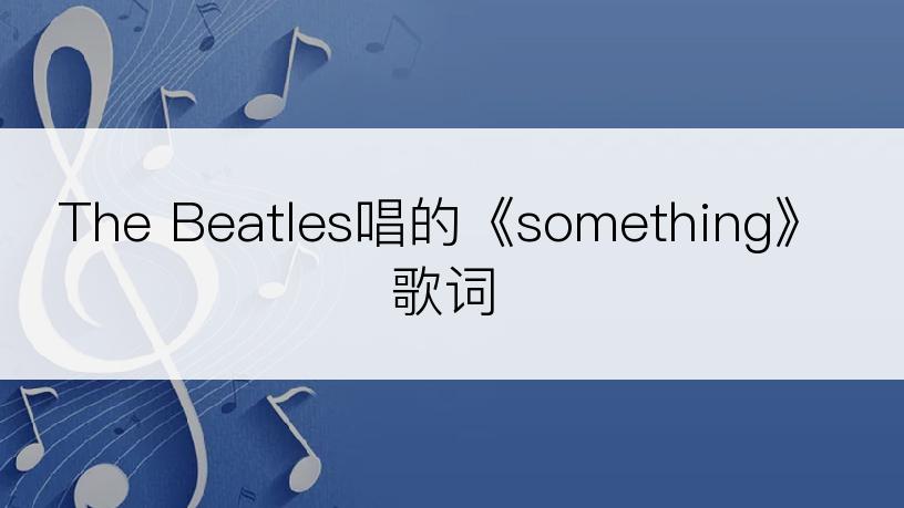 The Beatles唱的《something》歌词