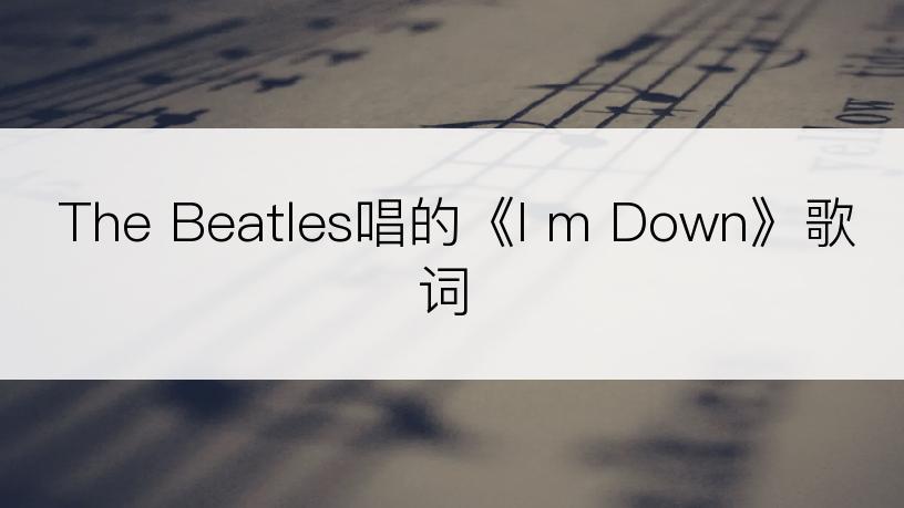 The Beatles唱的《I m Down》歌词