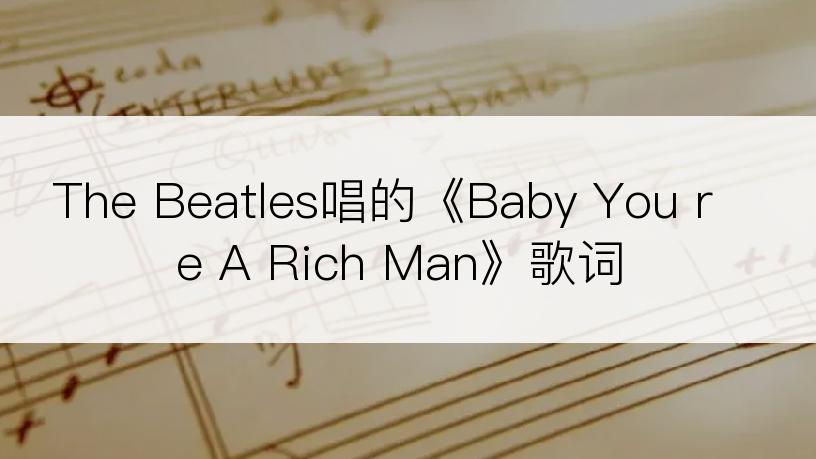 The Beatles唱的《Baby You re A Rich Man》歌词