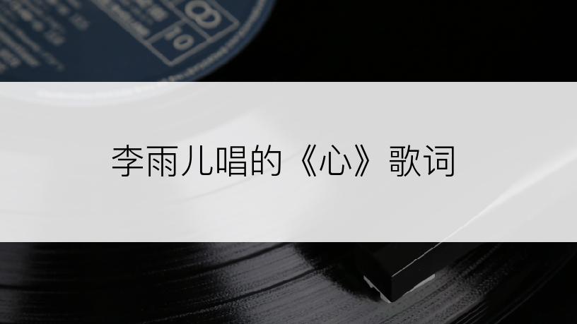 李雨儿唱的《心》歌词