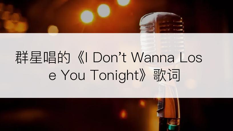 群星唱的《I Don't Wanna Lose You Tonight》歌词