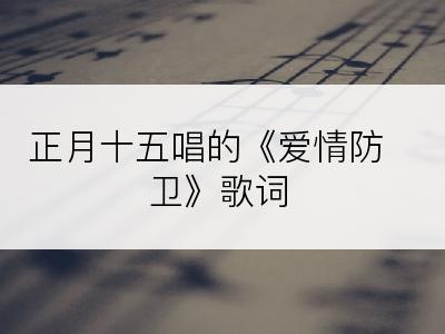 正月十五唱的《爱情防卫》歌词