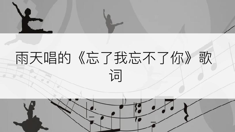 雨天唱的《忘了我忘不了你》歌词