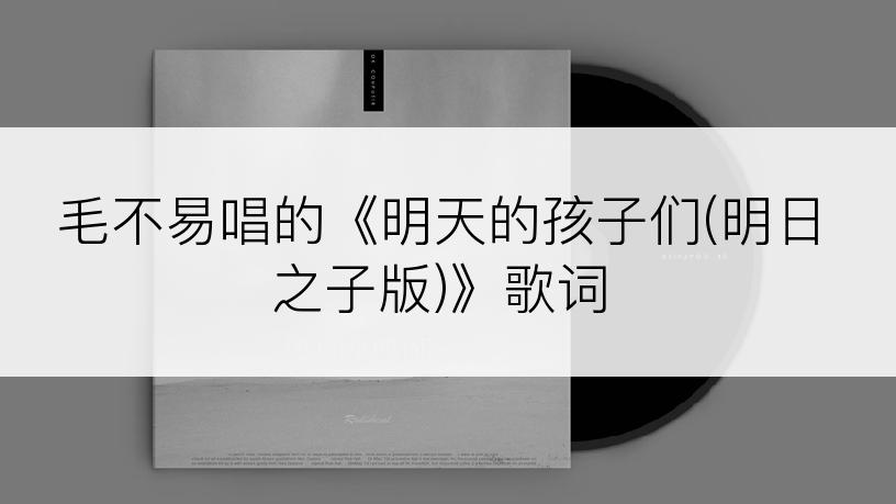 毛不易唱的《明天的孩子们(明日之子版)》歌词
