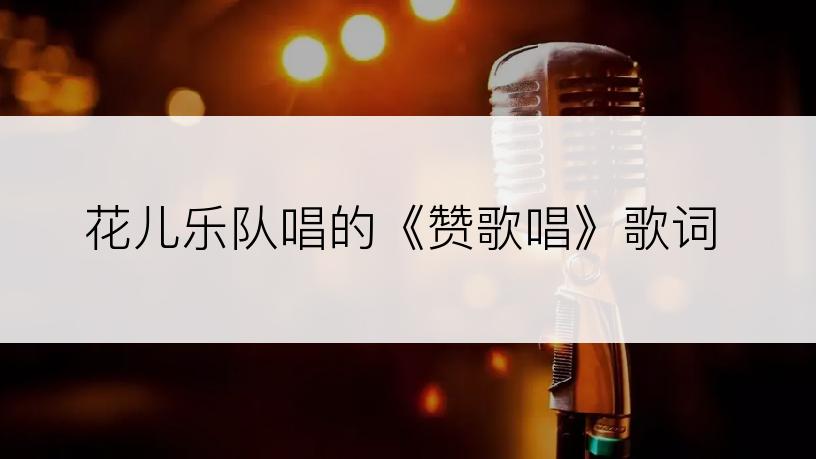 花儿乐队唱的《赞歌唱》歌词