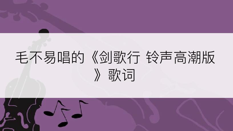 毛不易唱的《剑歌行 铃声高潮版》歌词