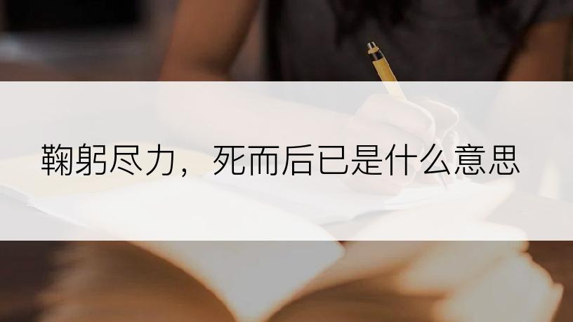 鞠躬尽力，死而后已是什么意思