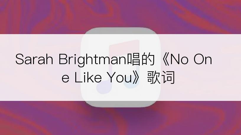 Sarah Brightman唱的《No One Like You》歌词