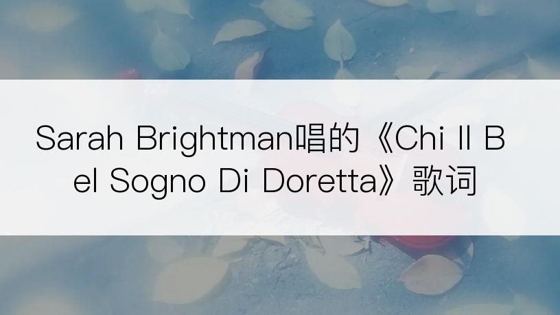 Sarah Brightman唱的《Chi Il Bel Sogno Di Doretta》歌词
